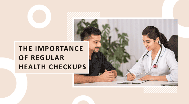 The Importance of Regular Health Checkups | Benefits & Tips for a Healthy Life