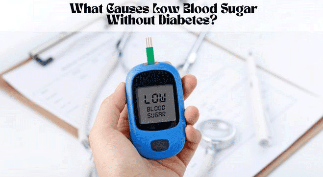 What Causes Low Blood Sugar Without Diabetes?