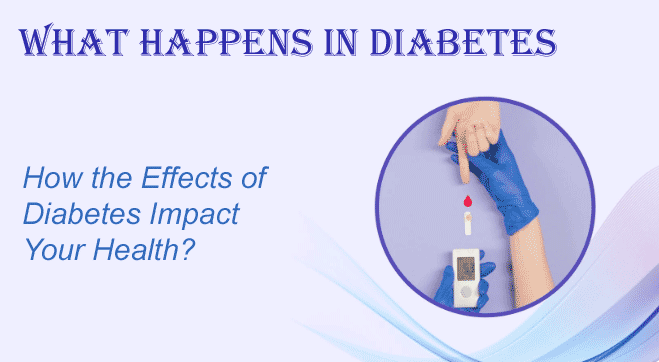 What Happens in Diabetes: Key Effects of Diabetes on Health